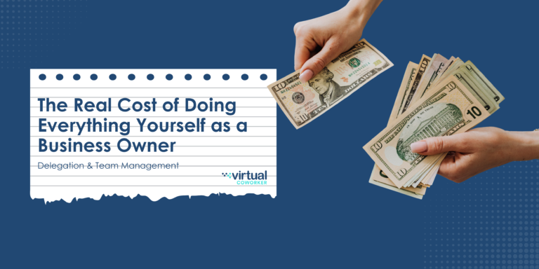 The Real Cost of Doing Everything Yourself as a Business Owner by Virtual Coworker USA